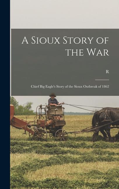 A Sioux Story of the War: Chief Big Eagle‘s Story of the Sioux Outbreak of 1862