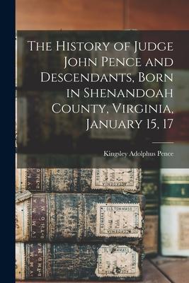 The History of Judge John Pence and Descendants Born in Shenandoah County Virginia January 15 17