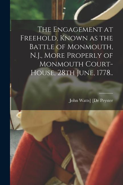 The Engagement at Freehold Known as the Battle of Monmouth N.J. More Properly of Monmouth Court-House 28th June 1778..