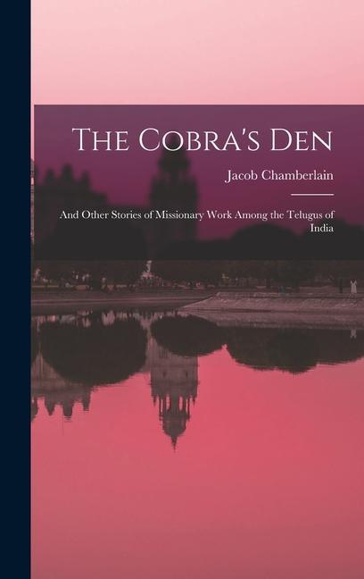The Cobra‘s Den: And Other Stories of Missionary Work Among the Telugus of India