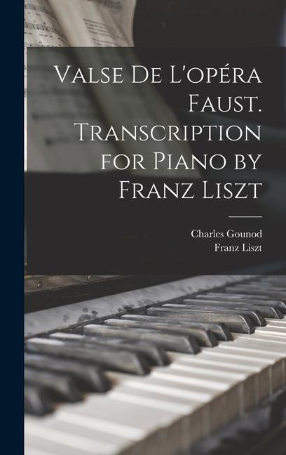 Valse de L‘opéra Faust. Transcription for Piano by Franz Liszt