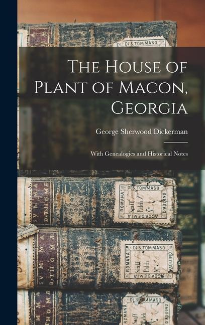 The House of Plant of Macon Georgia: With Genealogies and Historical Notes