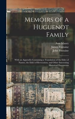 Memoirs of a Huguenot Family: With an Appendix Containing a Translation of the Edict of Nantes the Edict of Revocation and Other Interesting Histo