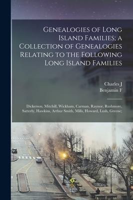 Genealogies of Long Island Families; a Collection of Genealogies Relating to the Following Long Island Families: Dickerson Mitchill Wickham Carman