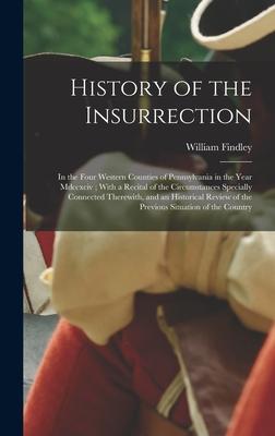 History of the Insurrection: In the Four Western Counties of Pennsylvania in the Year Mdccxciv; With a Recital of the Circumstances Specially Conne