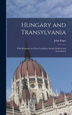 Hungary and Transylvania: With Remarks on Their Condition Social Political and Economical
