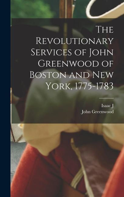 The Revolutionary Services of John Greenwood of Boston and New York 1775-1783