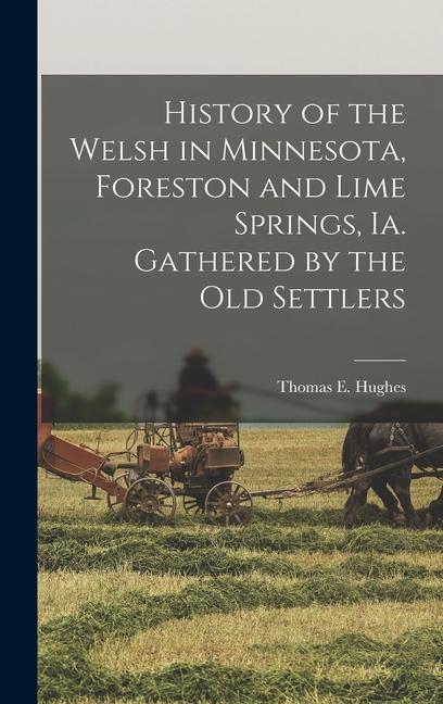 History of the Welsh in Minnesota Foreston and Lime Springs Ia. Gathered by the old Settlers