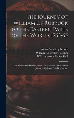The Journey of William of Rubruck to the Eastern Parts of the World 1253-55: As Narrated by Himself With Two Accounts of the Earlier Journey of John