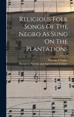 Religious Folk Songs Of The Negro As Sung On The Plantations