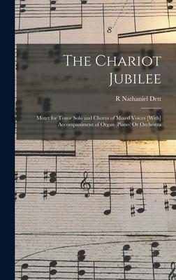 The Chariot Jubilee: Motet for Tenor Solo and Chorus of Mixed Voices [With] Accompaniment of Organ (Piano) Or Orchestra