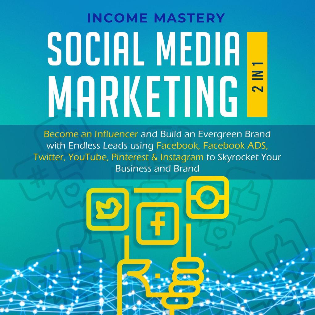 Social Media Marketing: 2 in 1: Become an Influencer & Build an Evergreen Brand using Facebook ADS Twitter YouTube Pinterest & Instagram (to Skyrocket Your Business & Brand)
