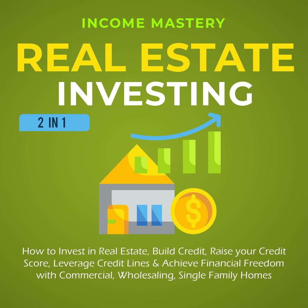 Real Estate Investing: 2 in 1: How to invest in real estate build credit raise your credit score leverage credit lines & achieve financial freedom with commercial wholesaling single family homes