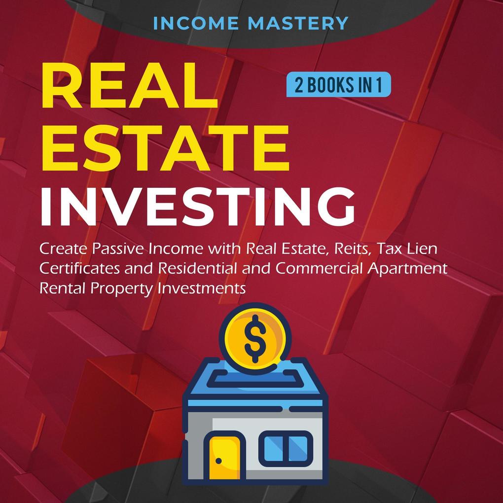 Real Estate investing: 2 books in 1: Create Passive Income with Real Estate Reits Tax Lien Certificates and Residential and Commercial Apartment Rental Property Investments