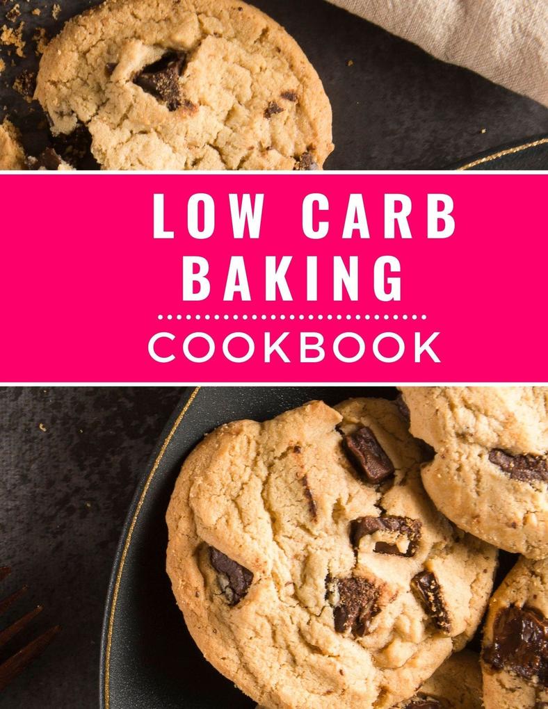 Low Carb Baking Cookbook: The Most Delicious and Healthy Low Carb Baking Recipes You Can Easily Make In 2023! (Low Carb Cooking Made Easy #2)