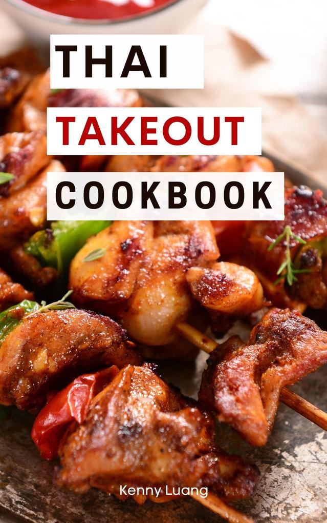 Thai Takeout Cookbook: Delicious Copycat Thai Takeout Recipes You Can Easily Make at Home! (Copycat Takeout Recipes #3)