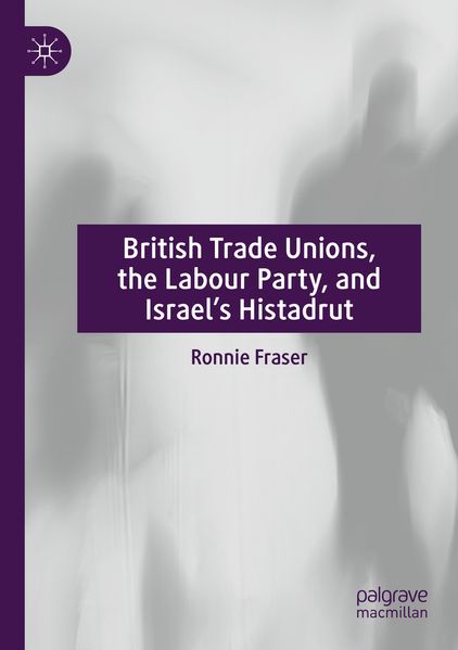 British Trade Unions the Labour Party and Israel's Histadrut