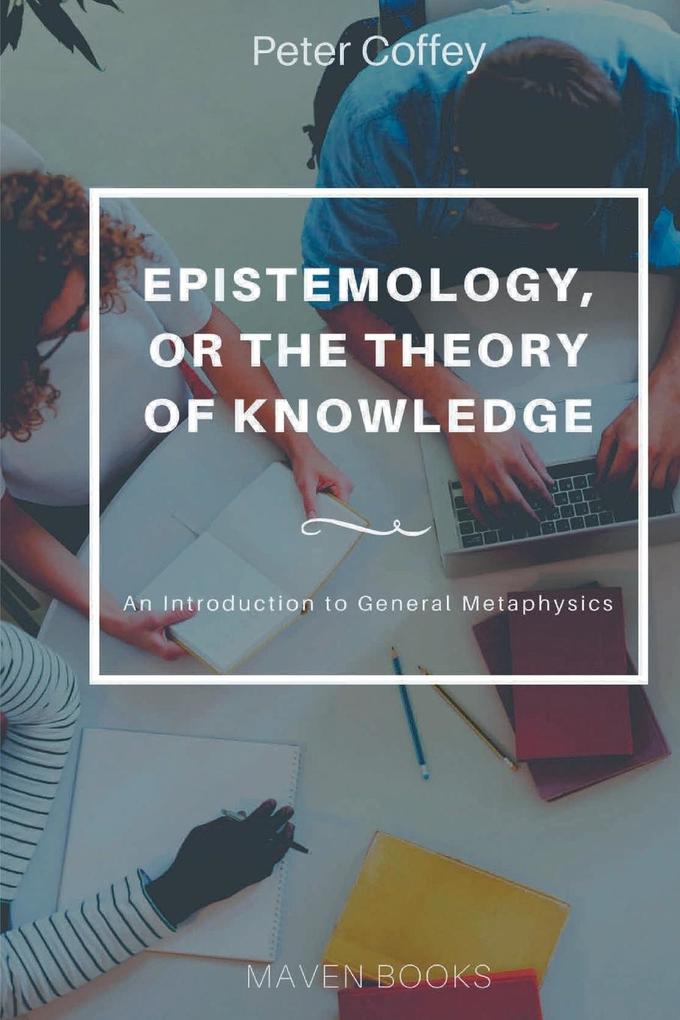 EPISTEMOLOGY OR THE THEORY OF KNOWLEDGE (vol 1)