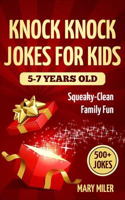 Knock Knock Jokes For Kids 5-7 Years Old: Squeaky-Clean Family Fun: with Over 500 Funny Silly and Clean Jokes for Smart Children (with trick questions brain teasers riddles): Squeaky-Clean Family Fun: