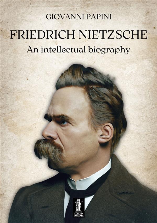 Friedrich Nietzsche an intellectual biography