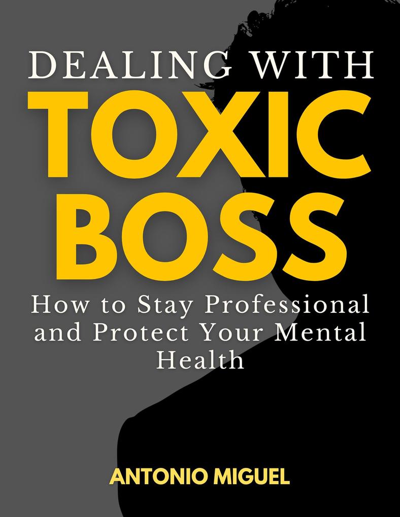 Dealing with a Toxic Boss How to Stay Professional and Protect Your Mental Health