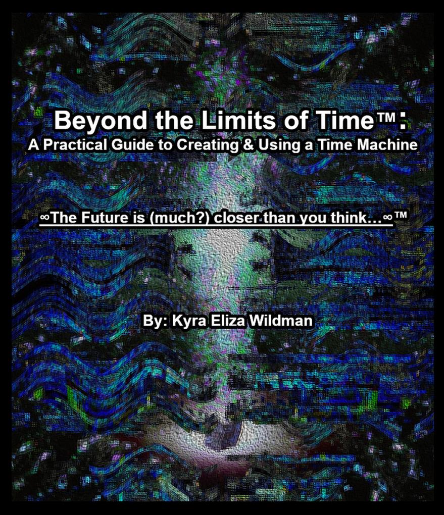 Beyond the Limits of Time: A Practical Guide to Creating & Using a Time Machine (Beyond the Limits of Time(TM) #1)