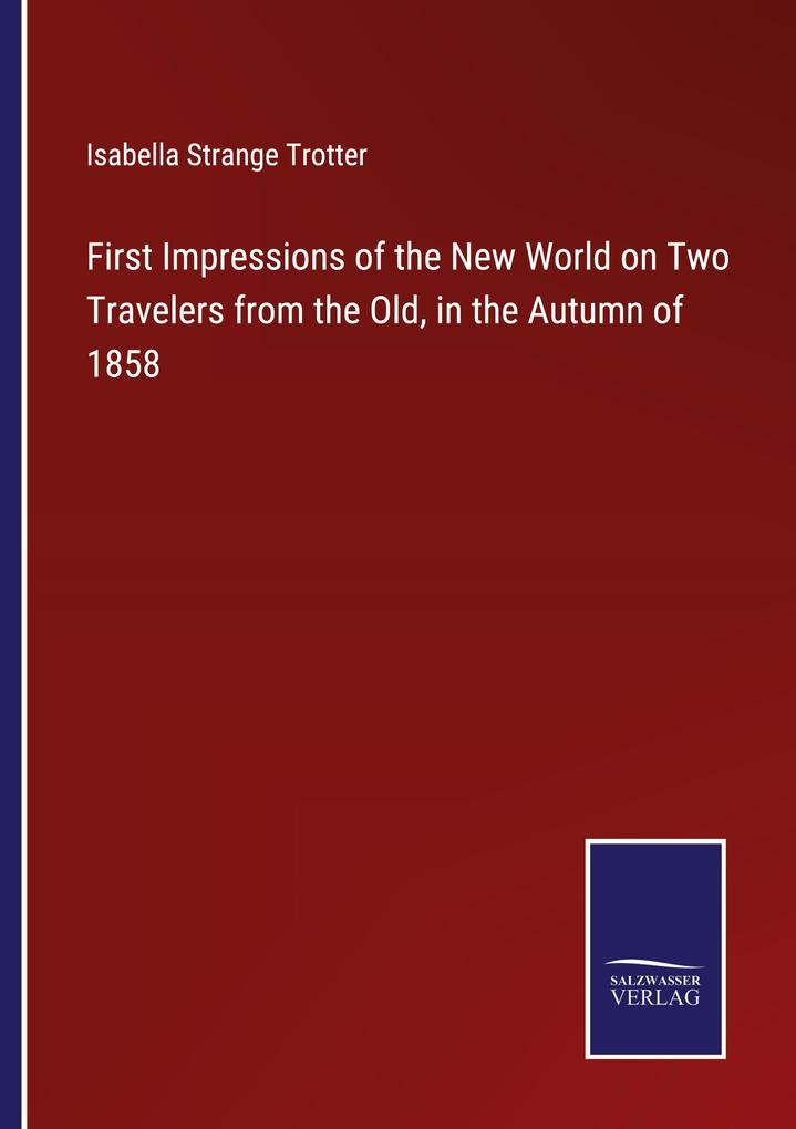 First Impressions of the New World on Two Travelers from the Old in the Autumn of 1858