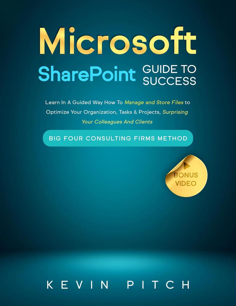 Microsoft SharePoint Guide to Success: Learn In A Guided Way How To Manage and Store Files to Optimize Your Organization Tasks & Projects Surprising Your Colleagues And Clients (Career Elevator #10)