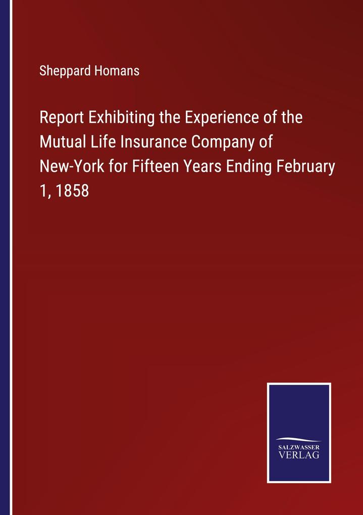 Report Exhibiting the Experience of the Mutual Life Insurance Company of New-York for Fifteen Years Ending February 1 1858