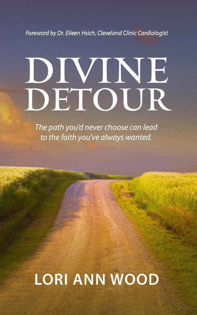 Divine Detour: The Path You‘d Never Choose can Lead to the Faith You‘ve Always Wanted