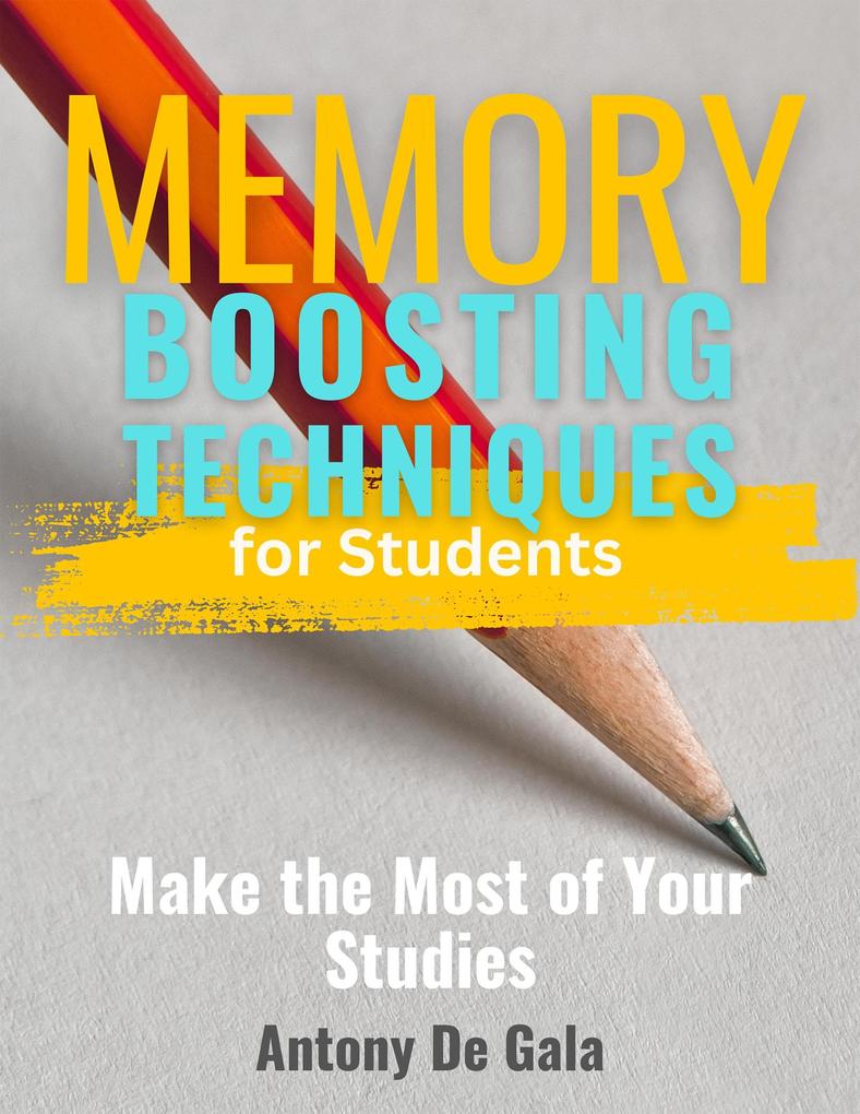 Memory-Boosting Techniques for Students Make the Most of Your Studies