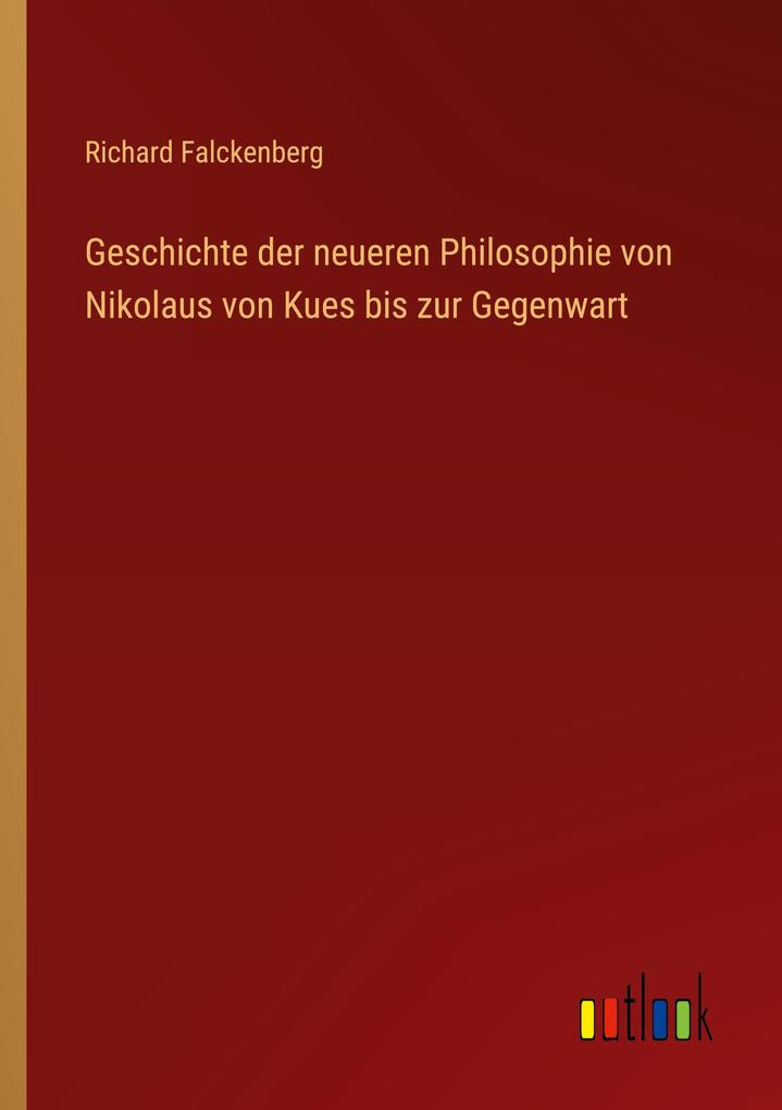 Geschichte der neueren Philosophie von Nikolaus von Kues bis zur Gegenwart