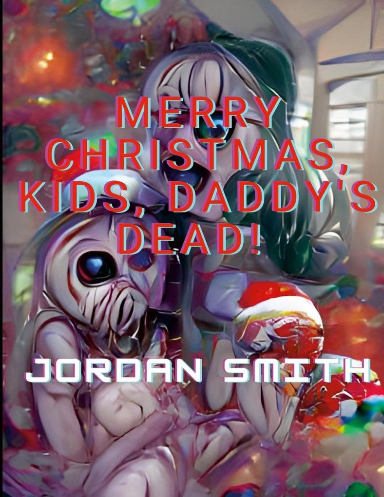 MERRY CHRISTMAS KIDS DADDY'S DEAD!