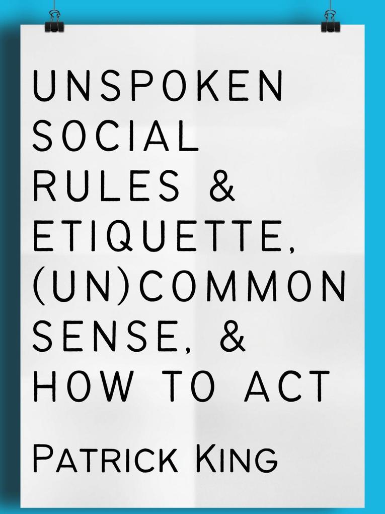 Unspoken Social Rules & Etiquette (Un)common Sense & How to Act
