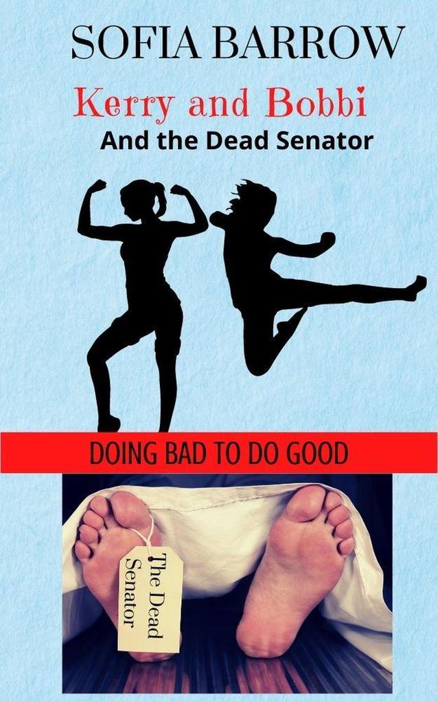 Kerry and Bobbi and the Dead Senator (Kerry and Bobbi. Doing Bad to Do Good #1)