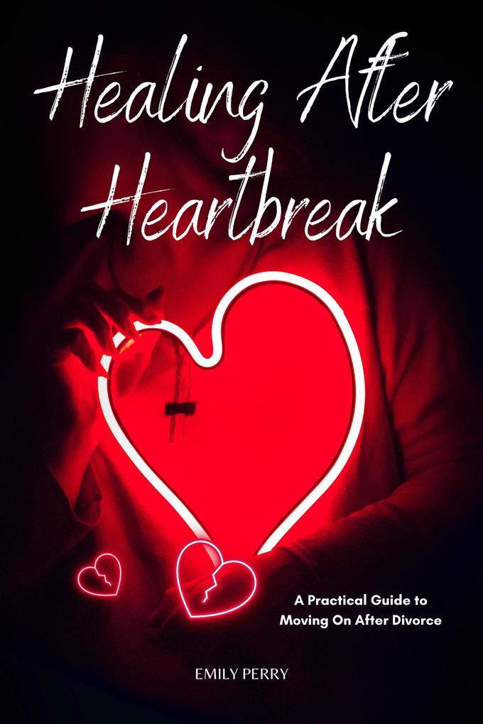 Healing After Heartbreak: A Practical Guide to Moving On After Divorce