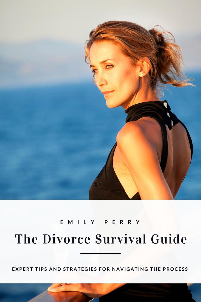 The Divorce Survival Guide: Expert Tips and Strategies for Navigating the Process