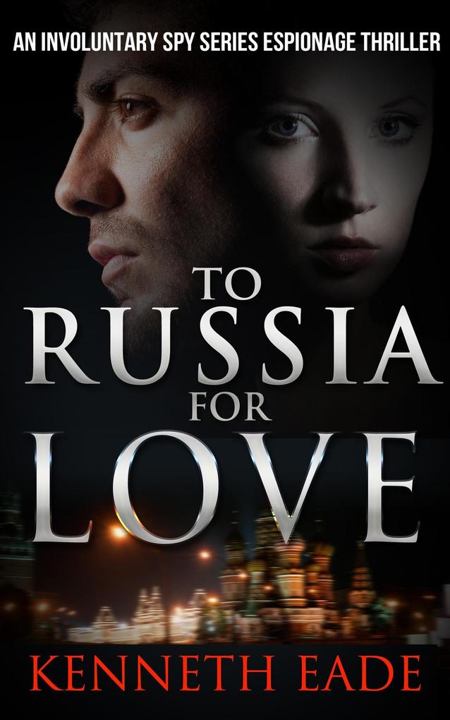 To Russia for Love (Involuntary Spy Espionage Thriller Series #2)