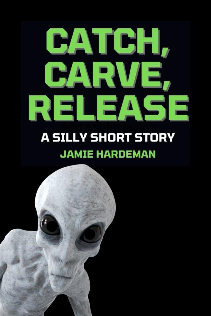 Catch Carve Release: A Silly Short Story