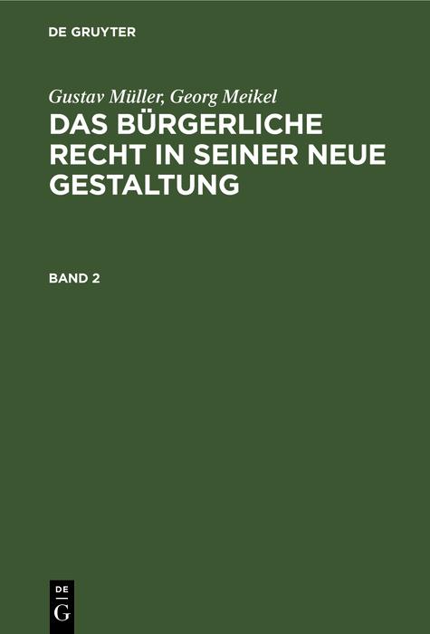 Gustav Müller; Georg Meikel: Das Bürgerliche Recht in seiner neue Gestaltung. Band 2