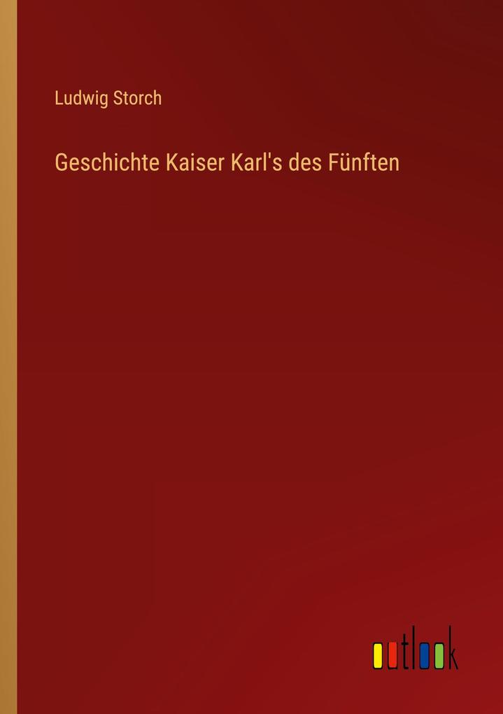 Geschichte Kaiser Karl's des Fünften - Ludwig Storch