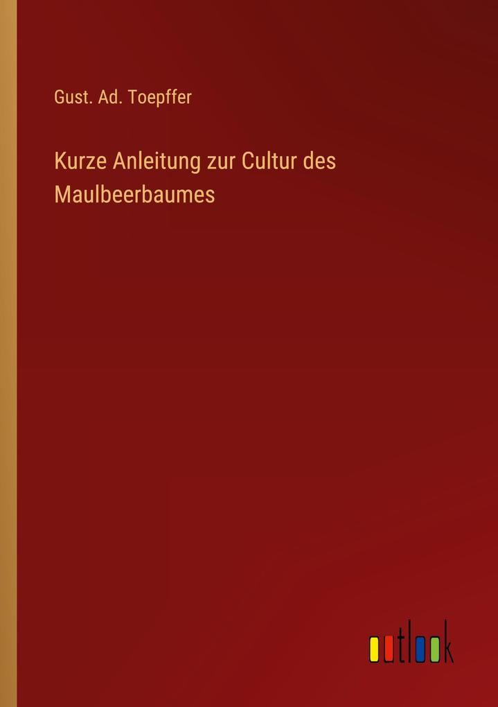 Kurze Anleitung zur Cultur des Maulbeerbaumes