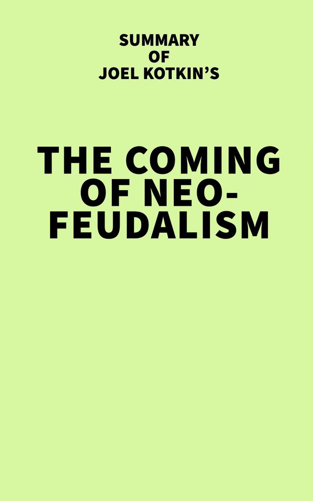 Summary of Joel Kotkin‘s The Coming of Neo-Feudalism
