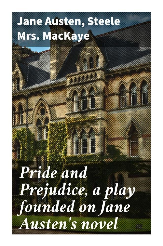 Pride and Prejudice a play founded on Jane Austen‘s novel