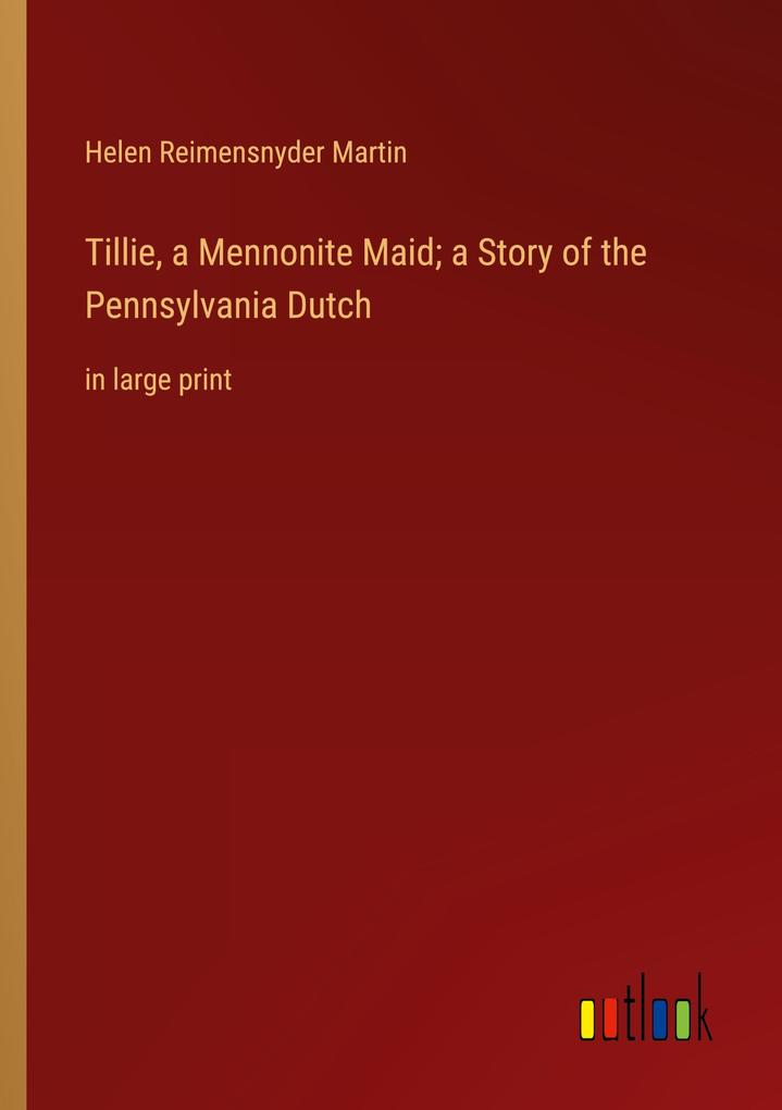 Tillie a Mennonite Maid; a Story of the Pennsylvania Dutch