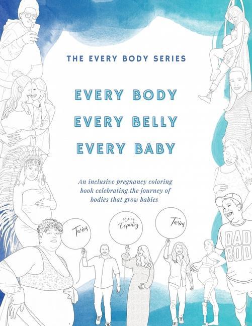 Every Body Every Belly Every Baby: An Inclusive Pregnancy Coloring Book Celebrating the Journey of Bodies The Grow Babies