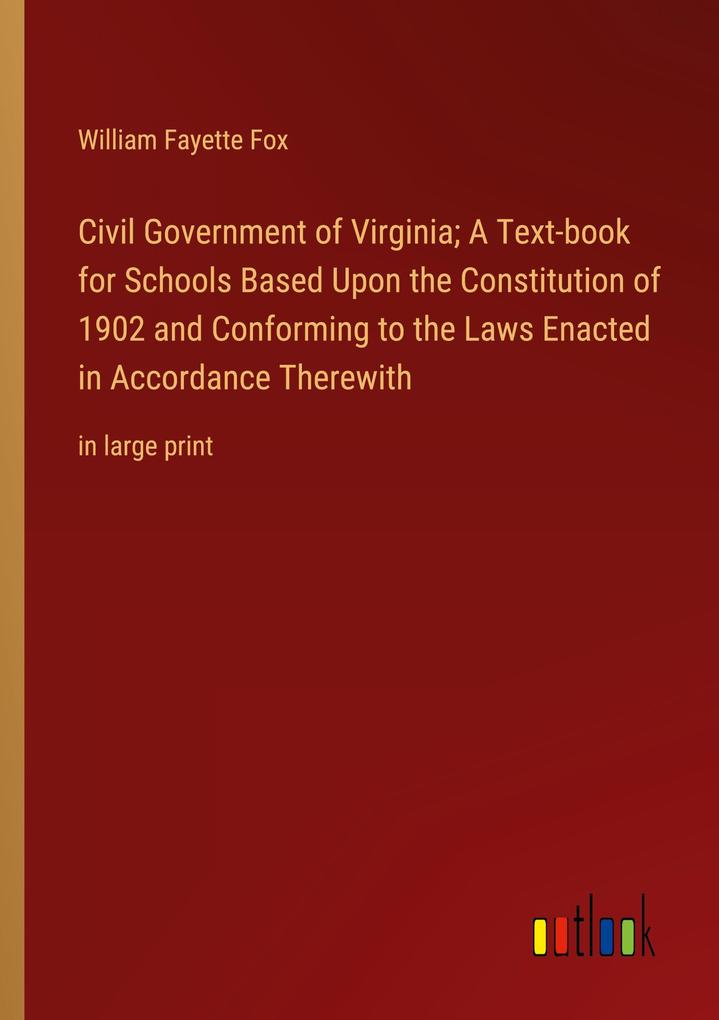 Civil Government of Virginia; A Text-book for Schools Based Upon the Constitution of 1902 and Conforming to the Laws Enacted in Accordance Therewith