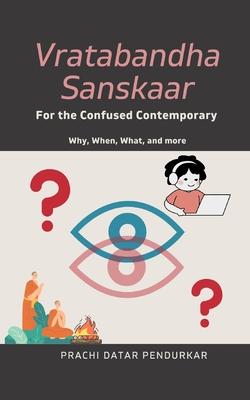 Vratabandha Sanskaar For the Confused Contemporary: Why When What and more