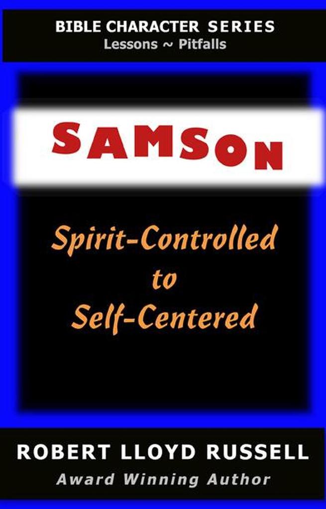 Samson: Spirit-Controlled to Self-Centered (Bible Character Series)
