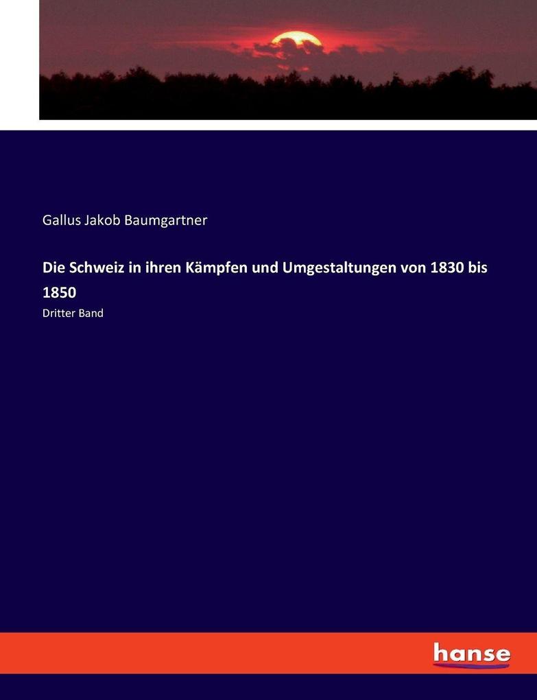 Die Schweiz in ihren Kämpfen und Umgestaltungen von 1830 bis 1850